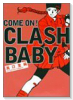COME ON！ CLASH BABY