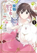魔物をペット化する能力が目覚めました うちの子、可愛いけれど最強です！？（～2巻）
