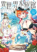 異世界水族館のつくりかた～モンスター娘たちと無人島で楽園創造スローライフ！～（～1巻）