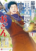 最強は田舎農家のおっさんでした～最高ランクのドラゴンを駆除した結果、実力が世界にバレました～（～3巻）