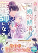 よし、黒騎士な婚約者とは婚約解消して薬師になろう！（～1巻）