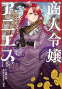 商人令嬢アニエス 辺境に追放された悪役令嬢は商才を発揮し成り上がる（～1巻）